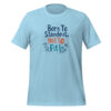 Born To Stand Out, Not To Fit In Unisex t-shirt - Image 3