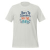 Born To Stand Out, Not To Fit In Unisex t-shirt - Image 4