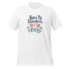 Born To Stand Out, Not To Fit In Unisex t-shirt