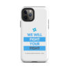 Tough Case for iPhone 11 - iPhone 17 Pro Max - "We Will Fight Your Fight" - Image 3